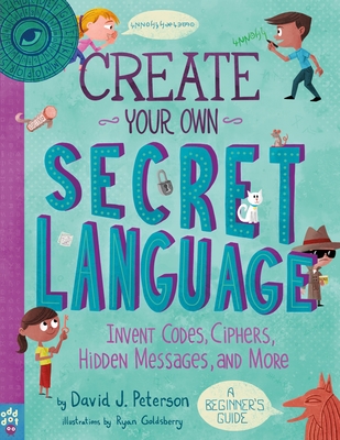 Create Your Own Secret Language: Invent Codes, Ciphers, Hidden Messages, and More - David J. Peterson