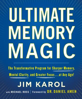 Ultimate Memory Magic: The Transformative Program for Sharper Memory, Mental Clarity, and Greater Focus . . . at Any Age! - Jim Karol
