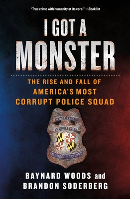 I Got a Monster: The Rise and Fall of America's Most Corrupt Police Squad - Baynard Woods