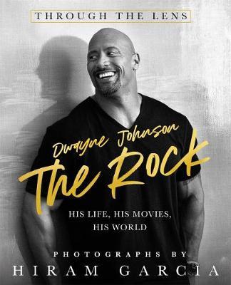 The Rock: Through the Lens: His Life, His Movies, His World - Hiram Garcia