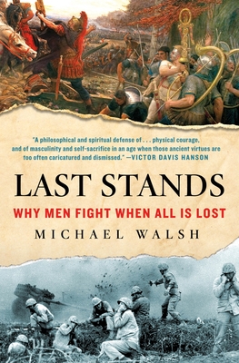 Last Stands: Why Men Fight When All Is Lost - Michael Walsh
