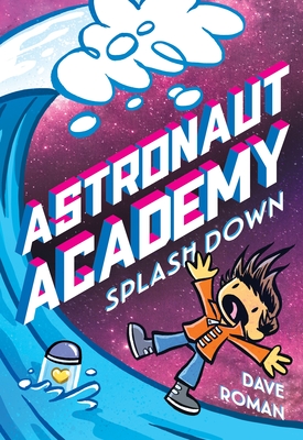 Astronaut Academy: Splashdown - Dave Roman