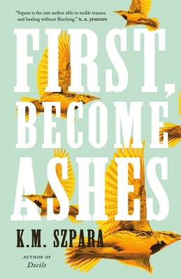 First, Become Ashes - K. M. Szpara