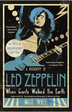 Poza produsului When Giants Walked the Earth 10th Anniversary Edition: A Biography of Led Zeppelin - Mick Wall