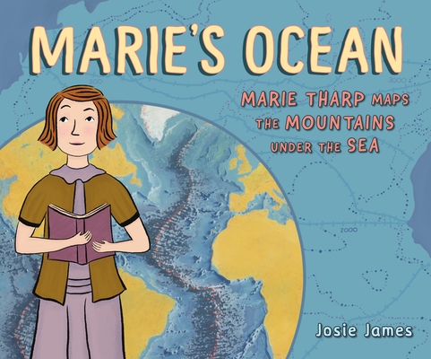 Marie's Ocean: Marie Tharp Maps the Mountains Under the Sea - Josie James