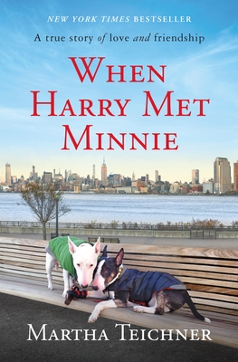When Harry Met Minnie: A True Story of Love and Friendship - Martha Teichner