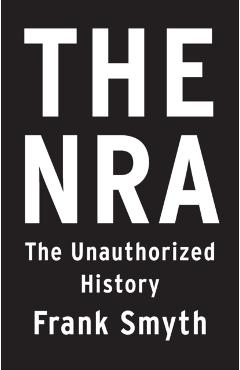 The Nra: The Unauthorized History - Frank Smyth
