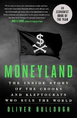 Moneyland: The Inside Story of the Crooks and Kleptocrats Who Rule the World - Oliver Bullough