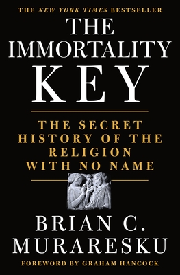 The Immortality Key: The Secret History of the Religion with No Name - Brian C. Muraresku