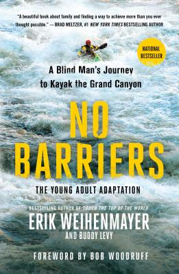 No Barriers (the Young Adult Adaptation): A Blind Man's Journey to Kayak the Grand Canyon - Erik Weihenmayer