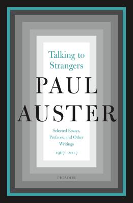 Talking to Strangers: Selected Essays, Prefaces, and Other Writings, 1967-2017 - Paul Auster