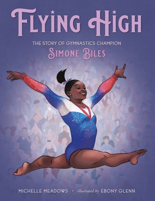 Flying High: The Story of Gymnastics Champion Simone Biles - Michelle Meadows