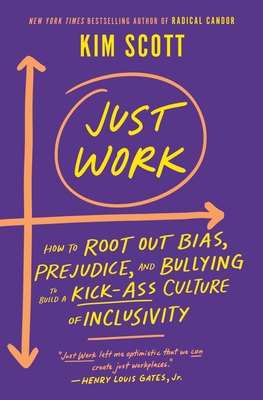 Just Work: How to Root Out Bias, Prejudice, and Bullying to Build a Kick-Ass Culture of Inclusivity - Kim Scott