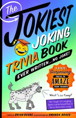 The Jokiest Joking Trivia Book Ever Written . . . No Joke!: 1,001 Surprising Facts to Amaze Your Friends - Brian Boone