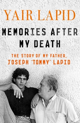 Memories After My Death: The Story of My Father, Joseph Tommy Lapid - Yair Lapid