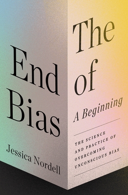 The End of Bias: A Beginning: The Science and Practice of Overcoming Unconscious Bias - Jessica Nordell