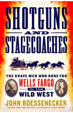 Coperta cărții 'Shotguns and Stagecoaches: The Brave Men Who Rode for Wells Fargo in the Wild West - John Boessenecker'