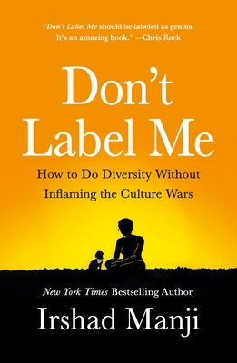 Don't Label Me: How to Do Diversity Without Inflaming the Culture Wars - Irshad Manji