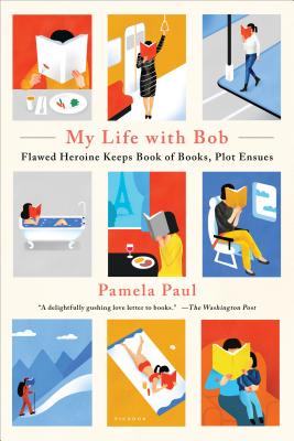 My Life with Bob: Flawed Heroine Keeps Book of Books, Plot Ensues - Pamela Paul