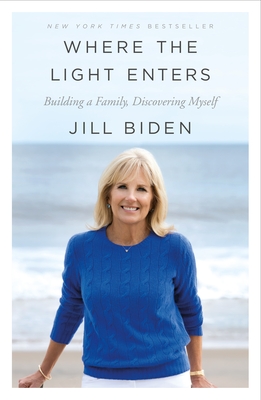 Where the Light Enters: Building a Family, Discovering Myself - Jill Biden