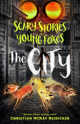 Scary Stories for Young Foxes: The City - Christian Mckay Heidicker