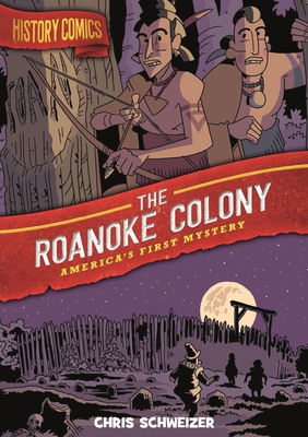 History Comics: The Roanoke Colony: America's First Mystery - Chris Schweizer