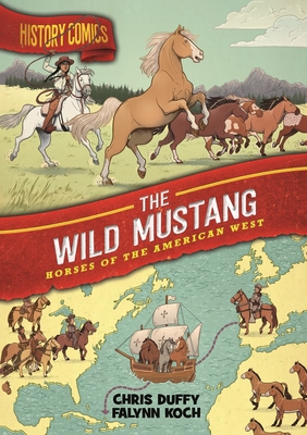 History Comics: The Wild Mustang: Horses of the American West - Chris Duffy