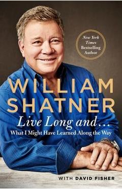 Coperta cărții 'Live Long and . . .: What I Learned Along the Way - William Shatner'