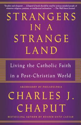 Strangers in a Strange Land: Living the Catholic Faith in a Post-Christian World - Charles J. Chaput