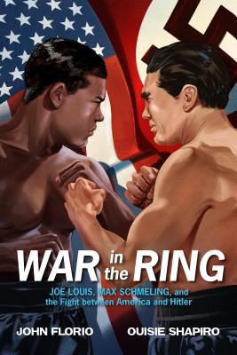 War in the Ring: Joe Louis, Max Schmeling, and the Fight Between America and Hitler - John Florio