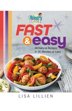 Hungry Girl Fast & Easy: All Natural Recipes in 30 Minutes or Less - Lisa Lillien