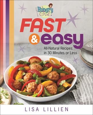Hungry Girl Fast & Easy: All Natural Recipes in 30 Minutes or Less - Lisa Lillien