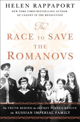 The Race to Save the Romanovs: The Truth Behind the Secret Plans to Rescue the Russian Imperial Family - Helen Rappaport