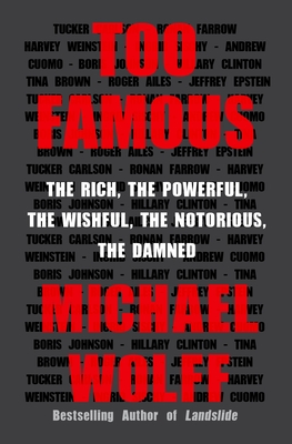 Too Famous: The Rich, the Powerful, the Wishful, the Notorious, the Damned - Michael Wolff