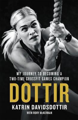 Dottir: My Journey to Becoming a Two-Time Crossfit Games Champion - Katrin Davidsdottir