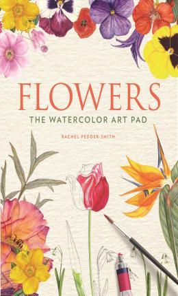 Flowers: The Watercolor Art Pad - Rachel Pedder-smith