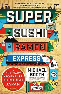 Super Sushi Ramen Express: A Culinary Adventure Through Japan - Michael Booth