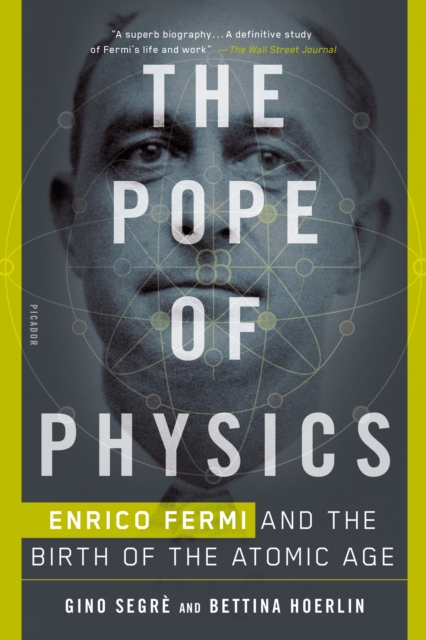 The Pope of Physics: Enrico Fermi and the Birth of the Atomic Age - Gino Segre