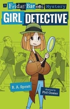 Coperta cărții 'Girl Detective: A Friday Barnes Mystery - R. A. Spratt'