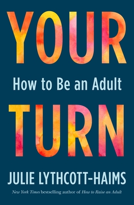 Your Turn: How to Be an Adult - Julie Lythcott-haims