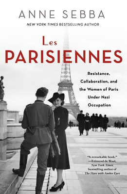 Les Parisiennes: Resistance, Collaboration, and the Women of Paris Under Nazi Occupation - Anne Sebba