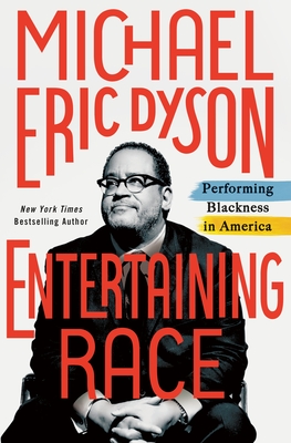 Entertaining Race: Performing Blackness in America - Michael Eric Dyson
