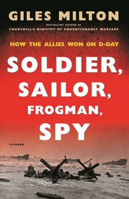 Soldier, Sailor, Frogman, Spy: How the Allies Won on D-Day - Giles Milton
