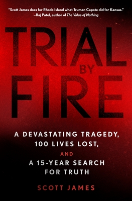 Trial by Fire: A Devastating Tragedy, 100 Lives Lost, and a 15-Year Search for Truth - Scott James