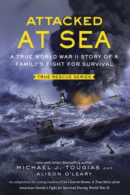 Attacked at Sea: A True World War II Story of a Family's Fight for Survival - Michael J. Tougias