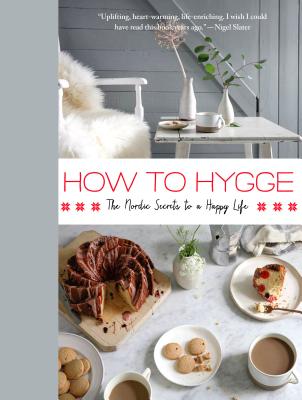 How to Hygge: The Nordic Secrets to a Happy Life - Signe Johansen