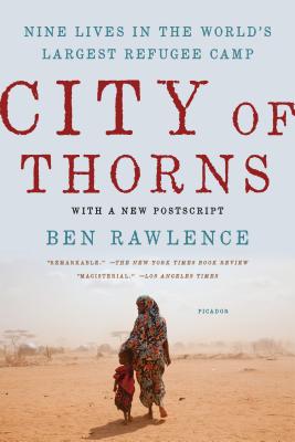 City of Thorns: Nine Lives in the World's Largest Refugee Camp - Ben Rawlence