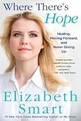 Where There's Hope: Healing, Moving Forward, and Never Giving Up - Elizabeth Smart