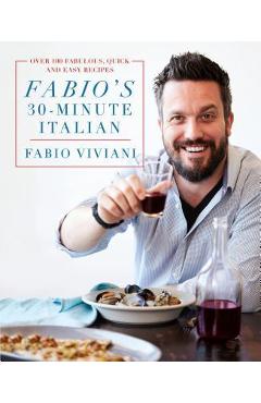 Coperta cărții 'Fabio's 30-Minute Italian: Over 100 Fabulous, Quick and Easy Recipes - Fabio Viviani'