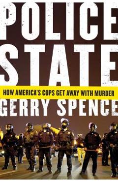 Coperta cărții 'Police State: How America's Cops Get Away with Murder - Gerry Spence'